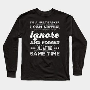 I'm A Multitasker I can listen Ignore And forget all at the same time funny sarcastic saying Long Sleeve T-Shirt